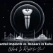 Dental Implants vs Dental Veneers in Turkey Which Is Right for You