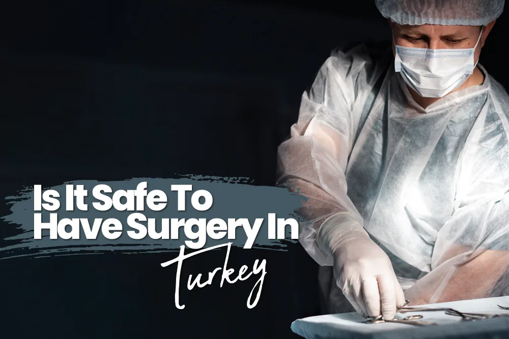 Is It Safe To Have Surgery In Turkey