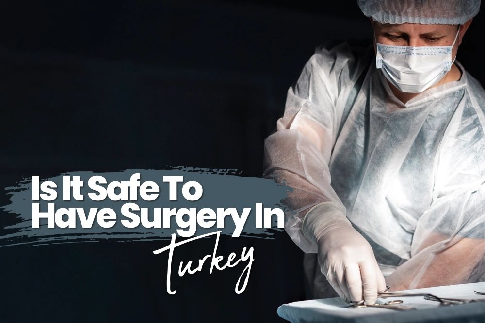 Is It Safe To Have Surgery In Turkey